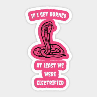 if I get burned, at least we were electrified Sticker